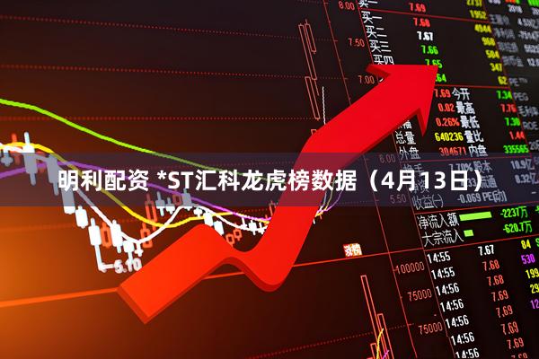 明利配资 *ST汇科龙虎榜数据（4月13日）